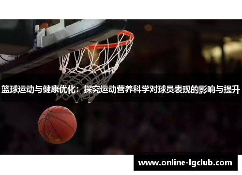 篮球运动与健康优化：探究运动营养科学对球员表现的影响与提升