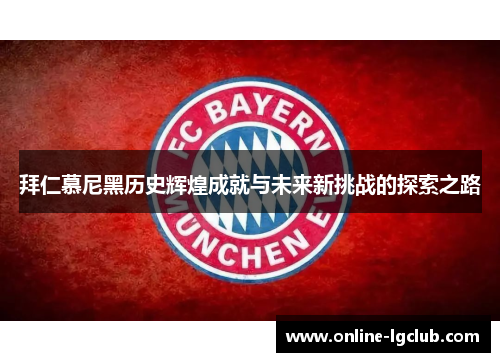 拜仁慕尼黑历史辉煌成就与未来新挑战的探索之路