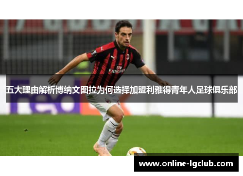 五大理由解析博纳文图拉为何选择加盟利雅得青年人足球俱乐部 五大理由解析博纳文图拉为何选择加盟利雅得青年人足球俱乐部