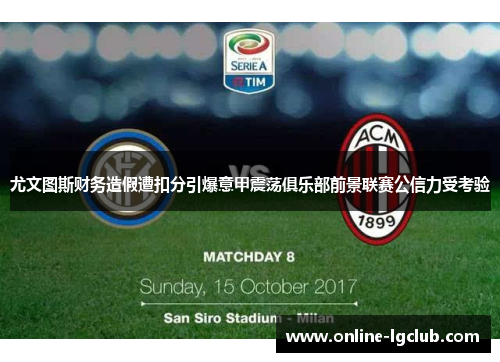 尤文图斯财务造假遭扣分引爆意甲震荡俱乐部前景联赛公信力受考验