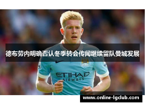 德布劳内明确否认冬季转会传闻继续留队曼城发展