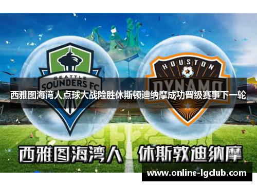 西雅图海湾人点球大战险胜休斯顿迪纳摩成功晋级赛事下一轮