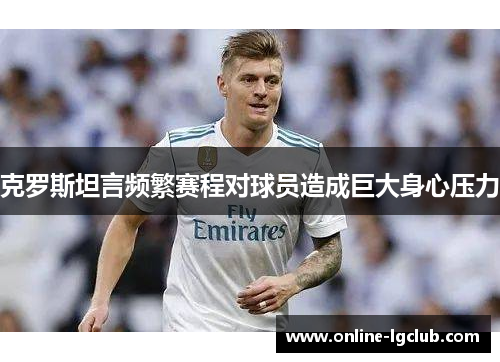 克罗斯坦言频繁赛程对球员造成巨大身心压力