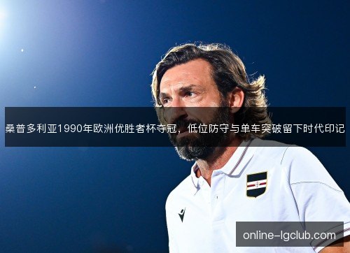 桑普多利亚1990年欧洲优胜者杯夺冠，低位防守与单车突破留下时代印记